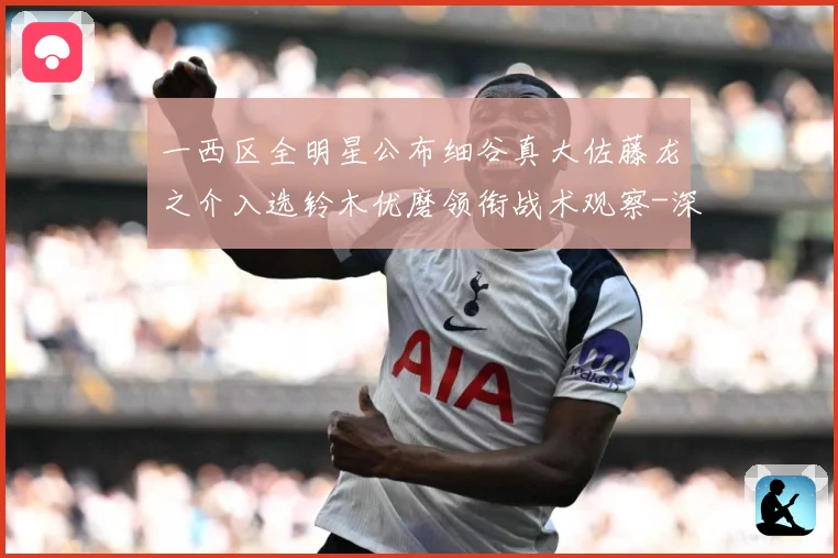 一西区全明星公布细谷真大佐藤龙之介入选铃木优磨领衔战术观察-深度解析