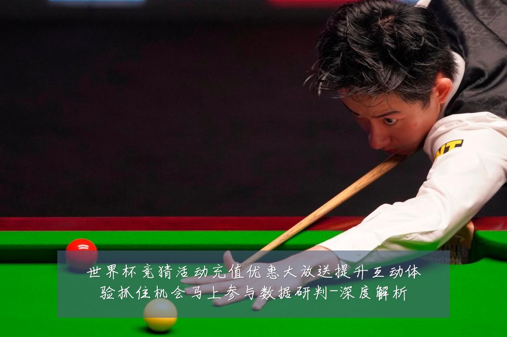 世界杯竞猜活动充值优惠大放送提升互动体验抓住机会马上参与数据研判-深度解析