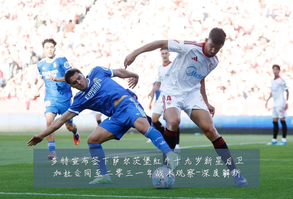多特宣布签下萨尔茨堡红牛十九岁新星后卫加杜合同至二零三一年战术观察-深度解析
