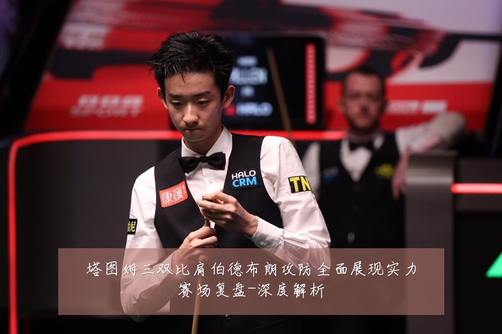 塔图姆三双比肩伯德布朗攻防全面展现实力赛场复盘-深度解析