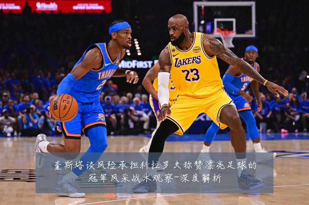 奎斯塔谈风险承担科拉罗夫称赞漂亮足球的冠军风采战术观察-深度解析